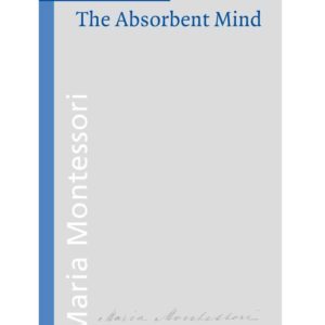 Book: The absorbent mind - Maria Montessori / Montessori-Pierson Publishing Company
