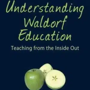 Understanding Waldorf Education Teaching from the Inside Out - Jack Petrash