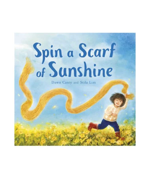 Spin a scarf of sunshine book - Dawn Casey & Still Lim